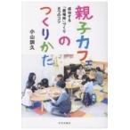 親子カフェのつくりかた/小山訓久