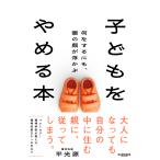 子どもをやめる本　何をするにも、親の顔が浮かぶ/平光源