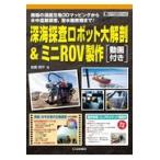 翌日発送・深海探査ロボット大解剖＆ミニＲＯＶ製作［動画付き］/後藤慎平