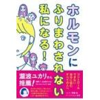 ホルモンにふりまわされない私になる！/伊藤裕