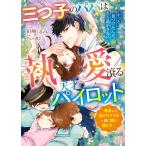 三つ子のパパは執愛滾る天才パイロット〜再会した強がりママを一途に囲い満たす〜/田崎くるみ