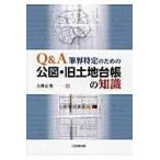 翌日発送・Ｑ＆Ａ筆界特定のための公図・旧土地台帳の知識/大唐正秀