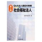 Ｑ＆Ａ法人登記の実務社会福祉法人 第２版/山中正登