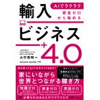 翌日発送・ＡＩでラクラク　資金ゼロから始める輸入ビジネス４．０/大竹秀明