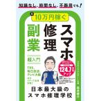 知識なし、時間なし、不器用でも！月１０万円稼ぐスマホ修理副業超入門/森井優介