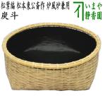 茶道具 炭道具 炭斗 炭取り 松葉編 松本東公斎作 炉風炉兼用 炭取 茶道