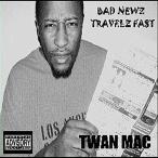 TWAN MAC / Bad Newz Travelz Fast