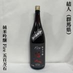 結人（むすびと） 【純米吟醸 Fire】 五百万石  1800ml 限定流通酒 群馬県（柳澤酒造）