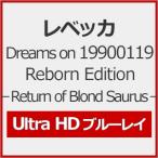 Dreams on 19900119 Reborn Edition-Return of Blond Saurus-【Ultra HD Blu-ray】/レベッカ[Blu-ray]【返品種別A】