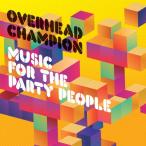 MUSIC FOR THE PARTY PEOPLE/Overhead Champion[CD]【返品種別A】