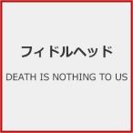 DEATH IS NOTHING TO US/ Fiddle head [CD][ возвращенный товар вид другой A]
