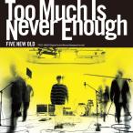 Too Much Is Never Enough/FIVE NEW OLD[CD]【返品種別A】