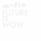 FUTURE IS WOW/m-flo[CD]【返品種別A】