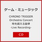 CHRONO TRIGGER Orchestra Concert 時を超える旋律 -Live Recording-/ゲーム・ミュージック[CD]【返品種別A】