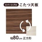 こたつ天板 天板のみ 正方形 80×80 リバーシブル 交換用 買い換え用 家具調こたつ おしゃれ