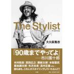 Ｔｈｅ　Ｓｔｙｌｉｓｔ - 伝説のスタイリスト 大久保篤志の人生と仕事論