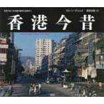 写真で比べる中国大都市の近現代  香港今昔―ＨＯＮＧ　ＫＯＮＧ　ＴＨＥＮ　ＡＮＤ　ＮＯＷ