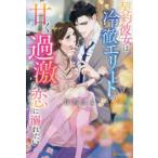 エタニティブックス  契約彼女は冷徹エリートの甘く過激な恋に溺れたい