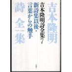 吉本隆明詩全集〈７〉新詩集以後・言葉からの触手　１９７０‐１９９４