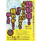 認知症の人の「かたくなな気持ち」が驚くほどすーっと穏やかになる接し方―スーパー介護ヘルパー＆認知症介護スペシャリストが教える