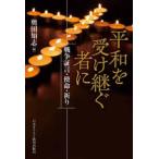 平和を受け継ぐ者に - 戦争証言・使命・祈り