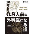 Ｃブックス  １０年目で０．８人前の外科医になる道―とある地方医の表の顔と裏の顔