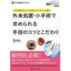 外来処置・小手術で求められる手技のコツとこだわり 今さら聞けないことをあえてベテランに聞く / 野田実香／編著