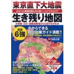 東京直下大地震　生き残り地図—あなたは震度６強を生き抜くことができるか？！２３区の倒壊・火災・避難危険度がひと目でわかる
