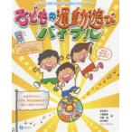 子どもの運動遊びバイブル - にこにこ笑顔で楽しみながら運動の力も伸びてゆく！