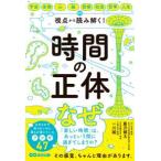 時間の正体―宇宙・生物・心・脳・芸術・社会・哲学・人生の視点から読み解く！