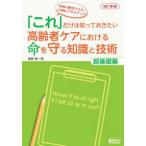 「これ」だけは知っておきたい高齢者ケアにおける命を守る知識と技術　超基礎編 （改訂第３版）