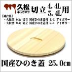 国産ひのき蓋 25.0cm (「久松窯 かめ 切立 4.4L アイボリー」用)(「久松窯 かめ 切立 5.4L アイボリー」用)