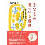 子どもの見ている世界: 誕生から6歳までの「子育て・親育ち」