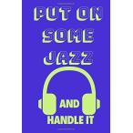 Put On Some Jazz And Handle It: Funny Music Quote Notebook /