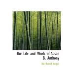 The Life and Work of Susan B. Anthony