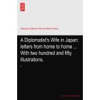 A Diplomatists Wife in Japan: letters from home to home ...