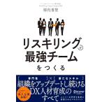 リスキリングが最強チームをつくる 組織をアップデートし続けるDX人材育成のすべて