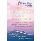 Chicken Soup for the Soul_ Miraculous Messages from Heaven_ 101 Stories of Eternal Love Powerful Connections and Divine Signs from Beyond (P
