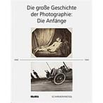 Die gro?e Geschichte der Photographie: Die Anf?nge 1840-1920 (Gebundene Ausgabe)