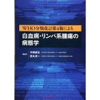 WHO分類改訂第4版による白血病・リンパ系腫瘍の病態学