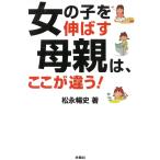 女の子を伸ばす母親は、ここが違う！ / 松永暢史 中古　文庫