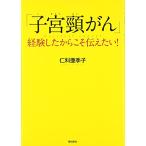「子宮頚がん」経験したからこそ伝えたい！