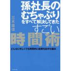 孫社長のむちゃぶりをすべて解決してきたすごい時間術 どんなに忙しくても時間内に結果を出す仕組み【単行本】《中古》