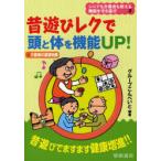 [本/雑誌]/昔遊びレクで頭と体を機能UP! +介護者の基礎知識 (シニアも介護者も使える機能を守る遊び)/グループこんぺいと(単行本・ムック)