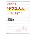 [本/雑誌]/わが子を「ヤワな大人」にしない子育て/高濱正伸/著(単行本・ムック)