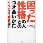 [本/雑誌]/困った性格の人とのつき合いかた パーソナリティ障害を理解して自分を守る/小羽俊士/著(単行本・ムック