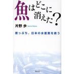 [本/雑誌]/魚はどこに消えた? 崖っぷち、日本の水産業を救う/片野歩/著(単行本・ムック)