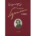 [本/雑誌]/シューマン 愛と苦悩の生涯 復刻版/若林健吉/著(単行本・ムック)