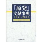 【送料無料】[本/雑誌]/「原発」文献事典 1951-2013/安斎育郎/監修 文献情報研究会/編著