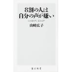 [本/雑誌]/8割の人は自分の声が嫌い 心に届く声、伝わる声 (角川SSC新書)/山崎広子/著